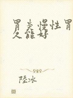 胃炎慢性胃炎多久能好封面