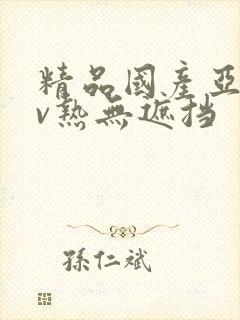 精品国产亚洲av热无遮挡