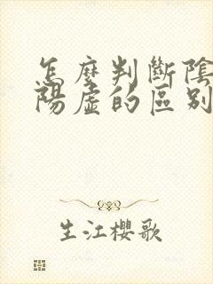 怎么判断阴虚和阳虚的区别和症状