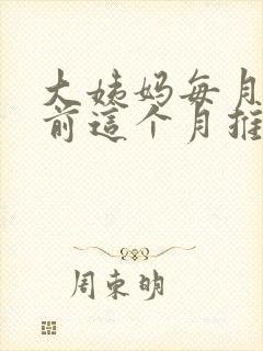 大姨妈每月都提前这个月推迟了了为什么