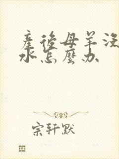 产后母羊没有奶水怎么办