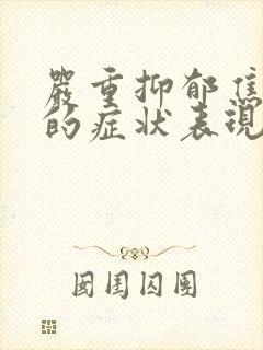 严重抑郁焦虑症的症状表现
