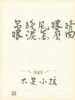 吊线风眼睛疼流眼泪怎么回事