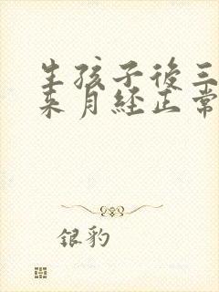 生孩子后三个月来月经正常吗
