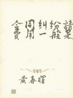 合同纠纷请律师费用一般是多少钱