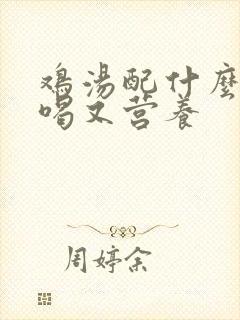 鸡汤配什么炖好喝又营养