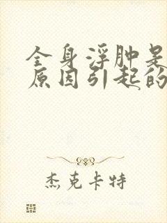 全身浮肿是什么原因引起的女性