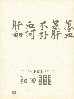 肝血不足怎么办如何补肝血