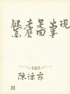 腿老是出现浮肿怎么回事