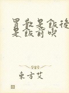 胃散是饭后吃还是饭前吃