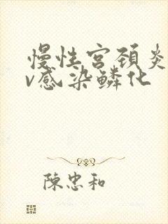 慢性宫颈炎hpv感染鳞化