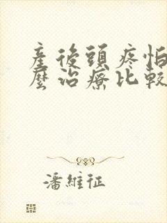 产后头疼怕风怎么治疗比较好