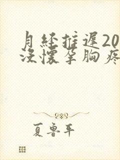 月经推迟20天没怀孕胸疼怎么回事