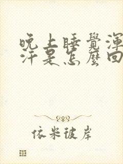 晚上睡觉浑身出汗是怎么回事