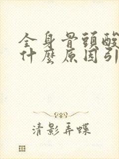 全身骨头酸痛是什么原因引起的