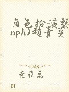 角色扮演系统(nph)赵青蔓
