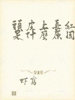 头皮上长红疙瘩是什么原因