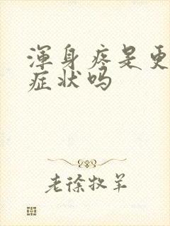 浑身疼是更年期症状吗