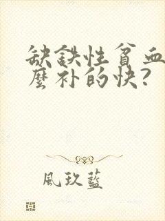 缺铁性贫血吃什么补的快?