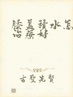 膝盖积水怎么样治疗好