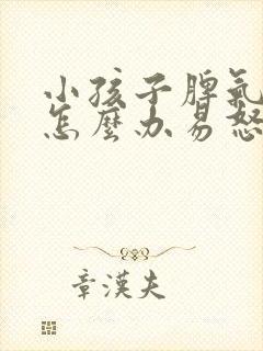 小孩子脾气暴躁怎么办易怒