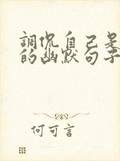 调侃自己是吃货的幽默句子