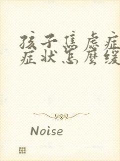孩子焦虑症躯体症状怎么缓解
