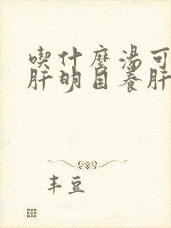 吃什么汤可以清肝明目养肝