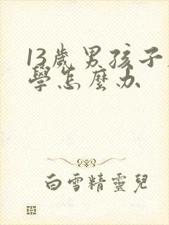 13岁男孩子厌学怎么办