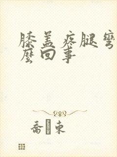 膝盖疼腿弯疼怎么回事