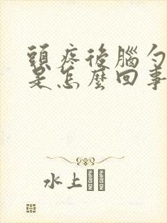 头疼后脑勺发凉是怎么回事