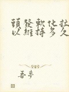 头发软化拉直可以维持多久