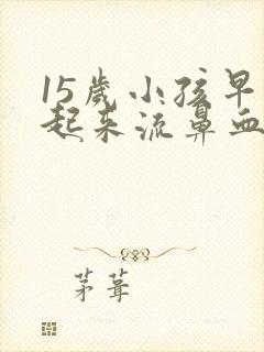 15岁小孩早上起来流鼻血