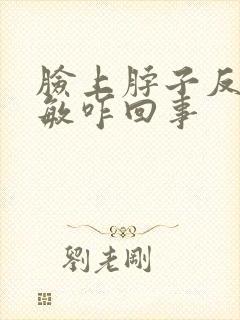 脸上脖子反复过敏咋回事