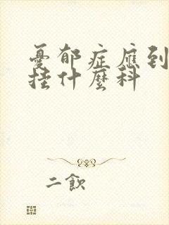 忧郁症应到医院挂什么科