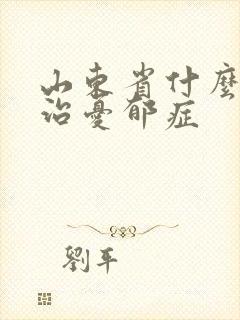 山东省什么医院治忧郁症