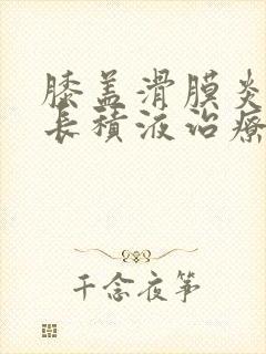 膝盖滑膜炎反复长积液治疗方法