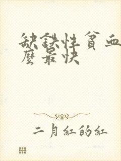缺铁性贫血补什么最快