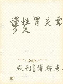 慢性胃炎需要养多久