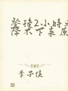 餐后2小时血糖降不下来原因