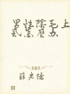 男性阴毛上有阴虱怎么办