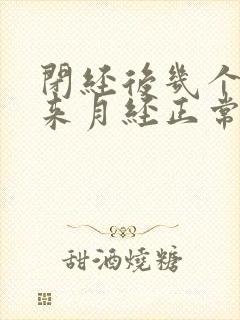 闭经后几个月又来月经正常吗