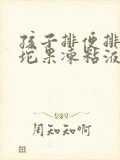 孩子排便排出一坨果冻粘液带血丝