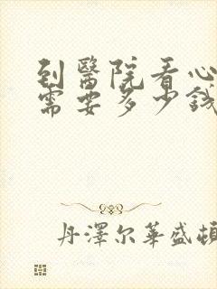 到医院看心理科需要多少钱