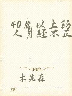 40岁以上的女人月经不正常是什么原因