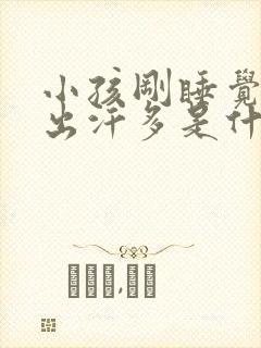 小孩刚睡觉头部出汗多是什么原因