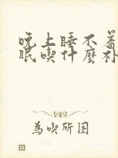 晚上睡不着觉失眠吃什么补身体