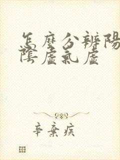 怎么分辨阳虚和阴虚气虚