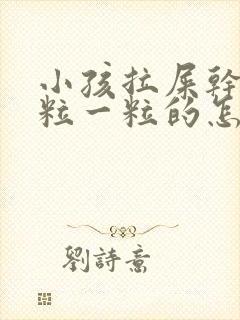 小孩拉屎干硬一粒一粒的怎么改善