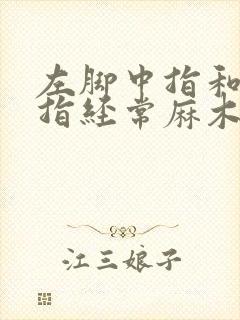 左脚中指和无名指经常麻木是怎么回事